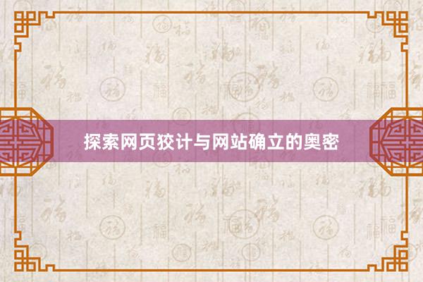 探索网页狡计与网站确立的奥密